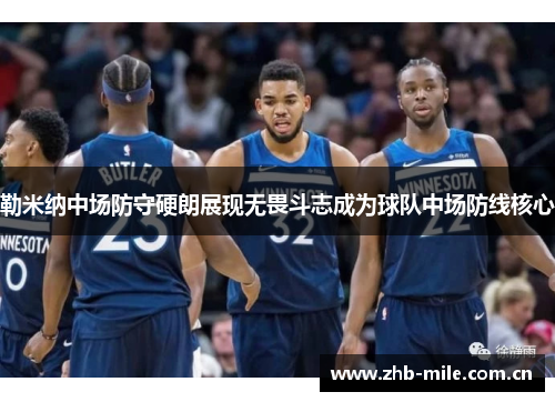 勒米纳中场防守硬朗展现无畏斗志成为球队中场防线核心 勒米纳中场防守硬朗展现无畏斗志成为球队中场防线核心